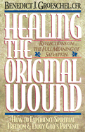 Healing the Original Wound: Reflections on the Full Meaning of Salvation: How to Experience Spiritual Freedom and Enjoy God's Presence