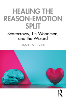 Healing the Reason-Emotion Split: Scarecrows, Tin Woodmen, and the Wizard - Levine, Daniel S.