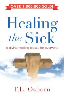 Healing the Sick: A Living Classic - Osborn, T L