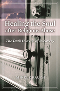 Healing the Soul After Religious Abuse: The Dark Heaven of Recovery