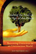 Healing the Soul in the Age of the Brain: Becoming Conscious in an Unconscious World - Frattaroli, Elio, M.D.