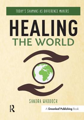 Healing the World: Today's Shamans as Difference Makers - Waddock, Sandra
