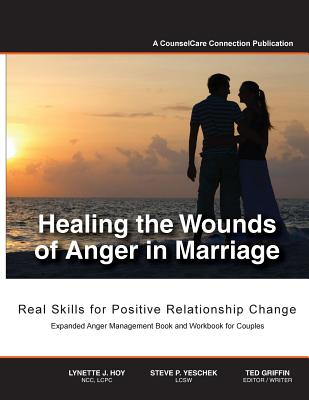Healing the Wounds of Anger in Marriage: Real Skills for Positive Relationship Change - Griffin, Ted, and Yeschek Lcsw, Steve P (Contributions by), and Hoy Lcpc, Lynette J