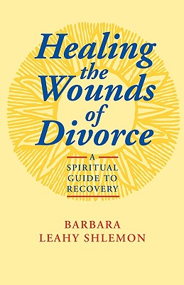 Healing the Wounds of Divorce - Shlemon, Barbara Leahy