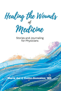 Healing the Wounds of Medicine: Stories and Journaling for Physicians