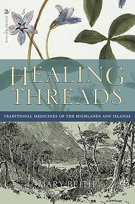 Healing Threads: Traditional Medicines of the Highlands and Islands - Beith, Mary