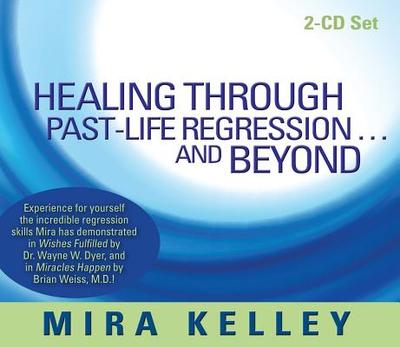 Healing Through Past-life Regression...and Beyond - Kelley, Mira
