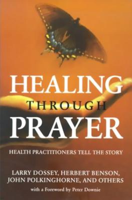 Healing Through Prayer: Health Practitioners Tell the Story - Dossey, Larry, and Dossey, and Benson