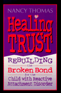 Healing Trust: Rebuilding the Broken Bond for the Child with Reactive Attachment Disorder