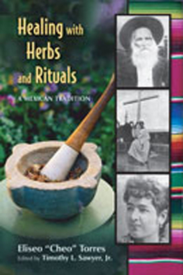 Healing with Herbs and Rituals: A Mexican Tradition - Torres, Eliseo, and Sawyer, Timothy L (Editor)