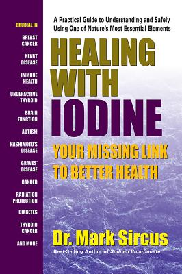 Healing with Iodine: Your Missing Link to Better Health - Sircus, Mark, Dr.