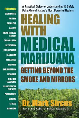 Healing with Medical Marijuana: Getting Beyond the Smoke and Mirrors - Sircus, Mark, Dr.