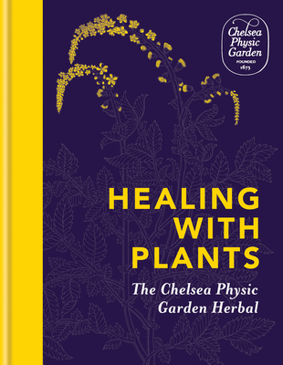 Healing with Plants: The Chelsea Physic Garden Herbal - Garden, Chelsea Physic