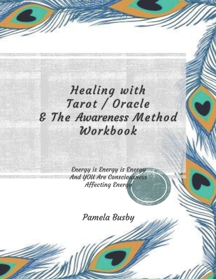 Healing with Tarot / Oracle & The Awareness Method Workbook: Use your Tarot Decks and Oracle Cards to Heal Emotional Trauma and MORE! - Peacock Feathers Cover Design - Busby, Pamela