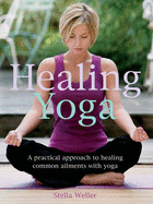 Healing Yoga: A Practical Approach to Healing Common Ailments with Yoga