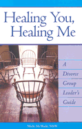 Healing You, Healing Me: A Divorce Group Leader's Guide