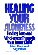 Healing Your Aloneness: Finding Love and Wholeness Through Your Inner Child - Paul, Margaret, PH.D.