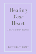 Healing Your Heart: The Final Part Journal