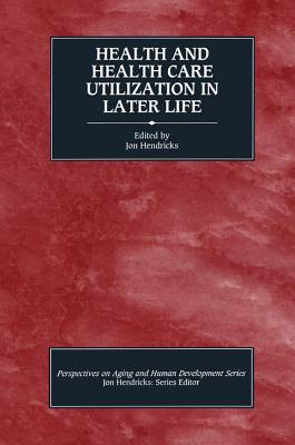 Health and Health Care Utilization in Later Life - Hendricks, Jon