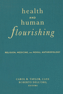 Health and Human Flourishing: Religion, Medicine, and Moral Anthropology