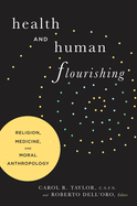Health and Human Flourishing: Religion, Medicine, and Moral Anthropology
