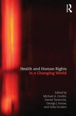 Health and Human Rights in a Changing World - Grodin, Michael (Editor), and Tarantola, Daniel (Editor), and Annas, George (Editor)