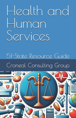 Health and Human Services: 51-State Resource Guide - Consulting Group, Croneal