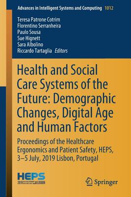 Health and Social Care Systems of the Future: Demographic Changes, Digital Age and Human Factors: Proceedings of the Healthcare Ergonomics and Patient Safety, HEPS, 3-5 July, 2019 Lisbon, Portugal - Cotrim, Teresa Patrone (Editor), and Serranheira, Florentino (Editor), and Sousa, Paulo (Editor)