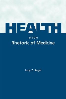 Health and the Rhetoric of Medicine - Segal, Judy Z