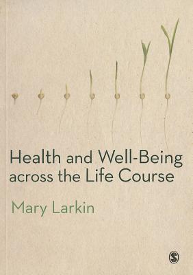 Health and Well-Being Across the Life Course - Larkin, Mary