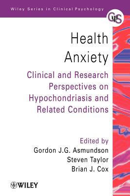 Health Anxiety: Clinical and Research Perspectives on Hypochondriasis and Related Conditions - Asmundson, Gordon J G (Editor), and Taylor, Steven (Editor), and Cox, Brian J (Editor)