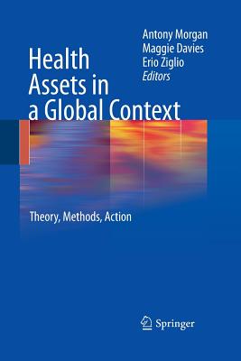 Health Assets in a Global Context: Theory, Methods, Action - Morgan, Antony (Editor), and Ziglio, Erio (Editor), and Davies, Maggie (Editor)