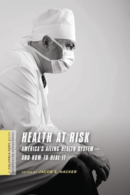 Health at Risk: America's Ailing Health System--And How to Heal It - Hacker, Jacob (Editor)