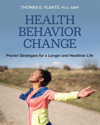 Health Behavior Change: Proven Strategies for a Longer and Healthier Life - Plante, Thomas G.