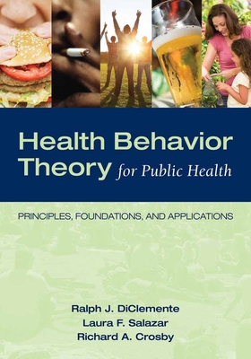 Health Behavior Theory for Public Health: Principles, Foundations, and Applications - Diclemente, Ralph J, PhD, and Salazar, Laura F, and Crosby, Richard A