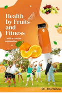 Health by Fruits and Fitness: ...with a concise explanation