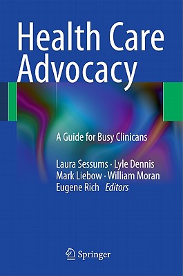 Health Care Advocacy: A Guide for Busy Clinicians - Sessums, Laura (Editor), and Dennis, Lyle (Editor), and Liebow, Mark (Editor)