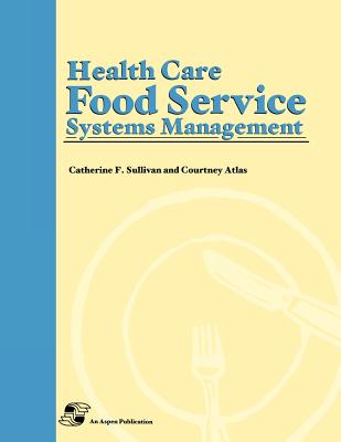 Health Care Foodservice Systems Management - Atlas, Courtney A, and Sullivan, Catherine F, and Sullivan, Christine