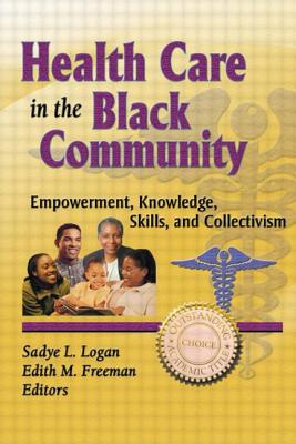 Health Care in the Black Community: Empowerment, Knowledge, Skills, and Collectivism - Logan, Sadye, and Freeman, Edith M