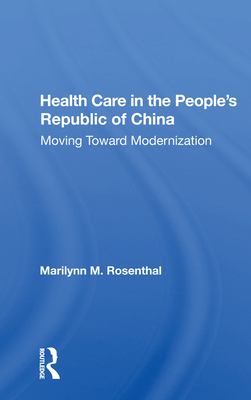 Health Care in the People's Republic of China: Moving Toward Modernization - Rosenthal, Marilynn M