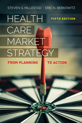 Health Care Market Strategy: From Planning to Action - Hillestad, Steven G, and Berkowitz, Eric N