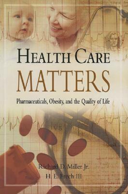 Health Care Matters: Pharmaceuticals, Obesity, and the Quality of Life - Miller, Richard D, and Frech, H E