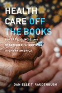 Health Care Off the Books: Poverty, Illness, and Strategies for Survival in Urban America