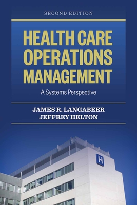 Health Care Operations Management: A Systems Perspective - Langabeer II, James R, and Helton, Jeffrey