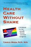 Health Care Without Shame: A Handbook for the Sexually Diverse and Their Caregivers