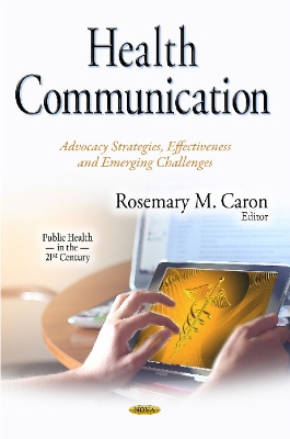 Health Communication: Advocacy Strategies, Effectiveness & Emerging Challenges - Caron, Rosemary M (Editor)