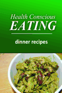 Health Conscious Eating - Dinner Recipes: Healthy Cookbook for Beginners