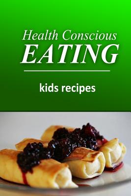 Health Conscious Eating - Kids Recipes: Healthy Cookbook for Beginners - Eating, Health Conscious