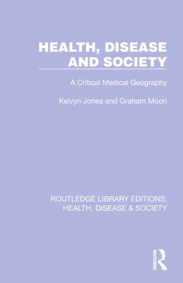 Health, Disease and Society: A Critical Medical Geography - Jones, Kelvyn, and Moon, Graham