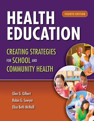 Health Education: Creating Strategies for School & Community Health: Creating Strategies for School & Community Health - Gilbert, Glen G, and Sawyer, Robin G, and McNeill, Elisa Beth